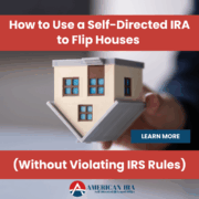 Self-Directed IRA to Flip Houses